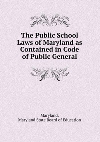 The Public School Laws of Maryland as Contained in Code of Public General