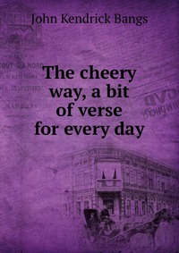 The cheery way, a bit of verse for every day