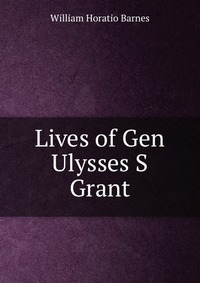 Lives of Gen Ulysses S Grant