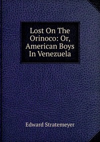 Lost On The Orinoco: Or, American Boys In Venezuela