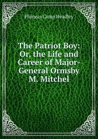 The Patriot Boy: Or, the Life and Career of Major-General Ormsby M. Mitchel