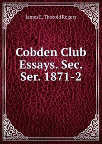 Cobden Club Essays. Sec. Ser. 1871-2