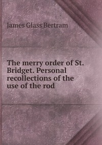 The merry order of St. Bridget. Personal recollections of the use of the rod