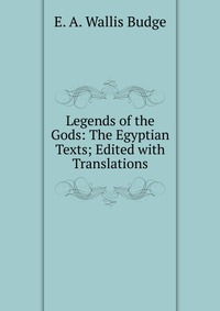 Legends of the Gods: The Egyptian Texts; Edited with Translations