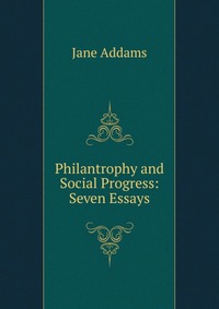 Philantrophy and Social Progress: Seven Essays