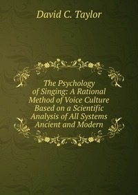 The Psychology of Singing: A Rational Method of Voice Culture Based on a Scientific Analysis of All Systems Ancient and Modern