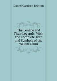 The Lenape and Their Legends: With the Complete Text and Symbols of the Walam Olum