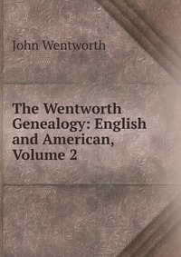 The Wentworth Genealogy: English and American, Volume 2