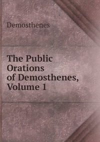 The Public Orations of Demosthenes, Volume 1