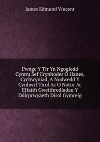 Pwngc Y Tir Yn Ngogledd Cymru Sef Crynhoder O Hanes, Cychwyniad, A Nodwedd Y Cynhwrf Tirol Ac O Natur Ac Effaith Gweithrediadau Y Ddirprwyaeth Dirol Gymreig