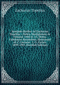 Samlade Skrifter Af Zacharias Topelius .: Delen. Hertiginnan Av Finland. 1960-8.-13. Delen. Faltskarns Berattelser, Illustrerad Af. C. Larsson . 1.-5. Cyclen. 1899-1901 (Swedish Edition)