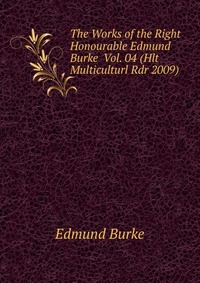 The Works of the Right Honourable Edmund Burke Vol. 04 (Hlt Multiculturl Rdr 2009)