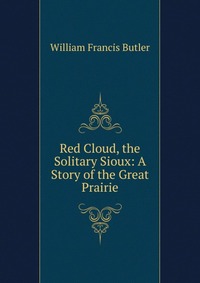 Red Cloud, the Solitary Sioux: A Story of the Great Prairie