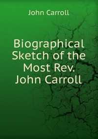 Biographical Sketch of the Most Rev. John Carroll