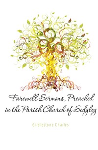 Farewell Sermons, Preached in the Parish Church of Sedgley