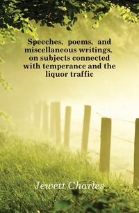 Speeches, poems, and miscellaneous writings, on subjects connected with temperance and the liquor traffic