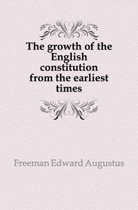 The growth of the English constitution from the earliest times