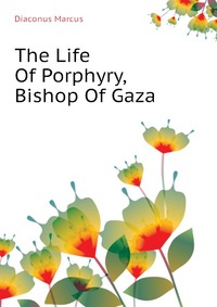 The Life Of Porphyry, Bishop Of Gaza