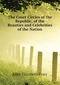 The Court Circles of the Republic, of the Beauties and Celebrities of the Nation