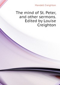 The mind of St. Peter, and other sermons. Edited by Louise Creighton