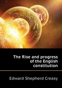 The Rise and progress of the English constitution