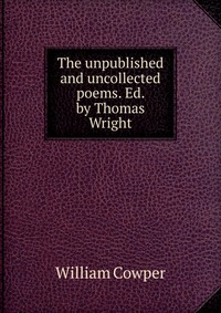 The unpublished and uncollected poems. Ed. by Thomas Wright