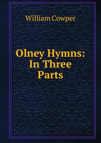 Olney Hymns: In Three Parts