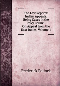 The Law Reports: Indian Appeals: Being Cases in the Privy Council On Appeal from the East Indies, Volume 1