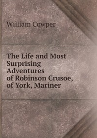 The Life and Most Surprising Adventures of Robinson Crusoe, of York, Mariner