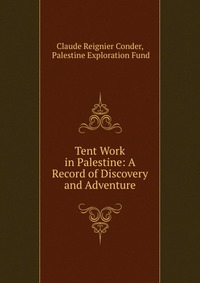 Tent Work in Palestine: A Record of Discovery and Adventure