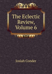 The Eclectic Review, Volume 6