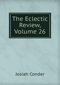 The Eclectic Review, Volume 26