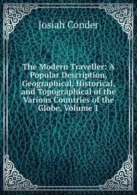 The Modern Traveller: A Popular Description, Geographical, Historical, and Topographical of the Various Countries of the Globe, Volume 1