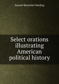 Select orations illustrating American political history