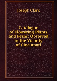 Catalogue of Flowering Plants and Ferns: Observed in the Vicinity of Cincinnati