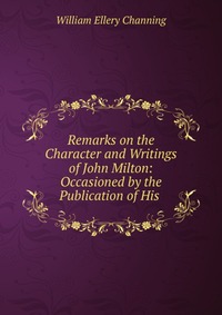 Remarks on the Character and Writings of John Milton: Occasioned by the Publication of His