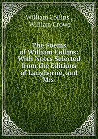 The Poems of William Collins: With Notes Selected from the Editions of Langhorne, and Mrs