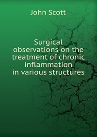 Surgical observations on the treatment of chronic inflammation in various structures