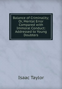 Balance of Criminality; Or, Mental Error Compared with Immoral Conduct: Addressed to Young Doubters