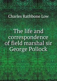 The life and correspondence of field marshal sir George Pollock