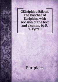 GEuripidou Bakhai. The Bacchae of Euripides