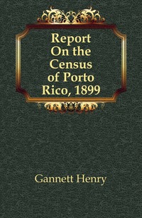 Report On the Census of Porto Rico, 1899