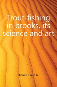 Trout-fishing in brooks, its science and art