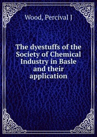 The dyestuffs of the Society of Chemical Industry in Basle and their application