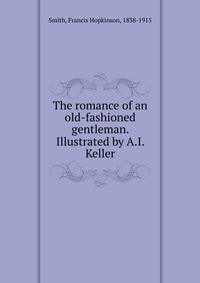 The romance of an old-fashioned gentleman. Illustrated by A.I. Keller