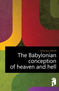 The Babylonian conception of heaven and hell