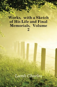 Works, with a Sketch of His Life and Final Memorials, Volume 2