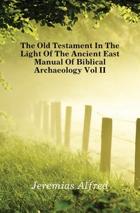 The Old Testament In The Light Of The Ancient East Manual Of Biblical Archaeology Vol II