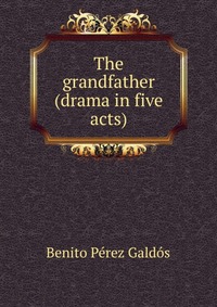 The grandfather (drama in five acts)