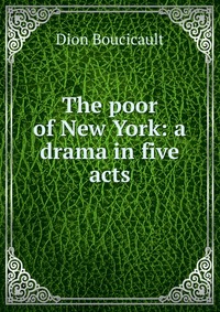 The poor of New York: a drama in five acts